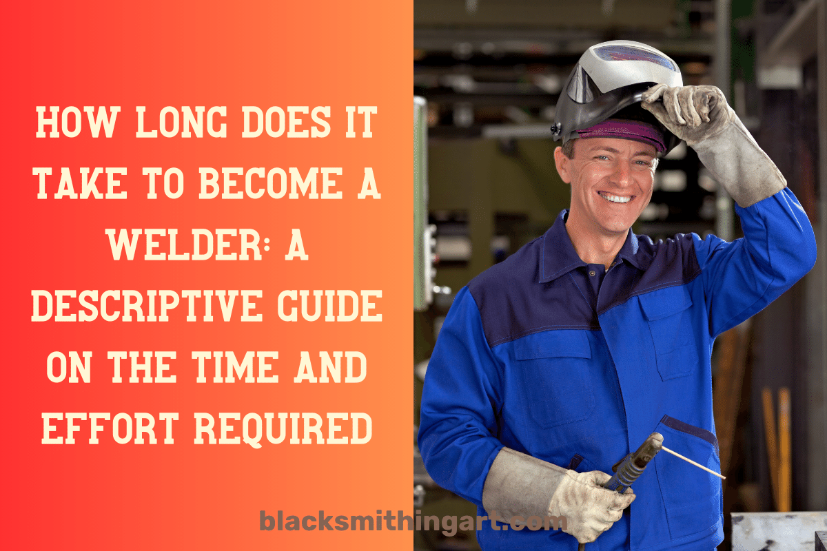How long does it take to become a welder in 2024?Basic guide